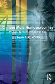 Chinese Male Homosexualities (Memba, Tongzhi and Golden Boy) by Travis S. K. Kong, 9780415451895