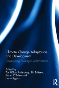 Climate Change Adaptation and Development (Transforming Paradigms and Practices) by Tor Håkon Inderberg, Siri Eriksen, Karen O'Brien, Linda Sygna, 9781138025967