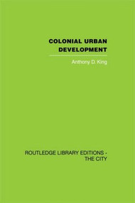 Colonial Urban Development (Culture, Social Power and Environment) by Anthony D. King, 9780415418140