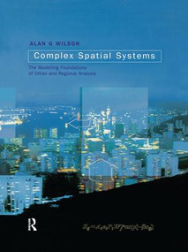 Complex Spatial Systems (The Modelling Foundations of Urban and Regional Analysis) by Alan Geoffrey Wilson, 9781138156586