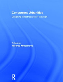 Concurrent Urbanities (Designing Infrastructures of Inclusion) by Miodrag Mitrasinovic, 9781138810228