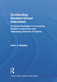 Conducting Student-Driven Interviews (Practical Strategies for Increasing Student Involvement and Addressing Behavior Problems) by John J. Murphy, 9780415636018