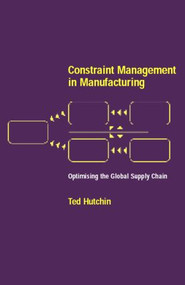 Constraint Management in Manufacturing (Optimising the Supply Chain) by Ted Hutchin, 9780415285193
