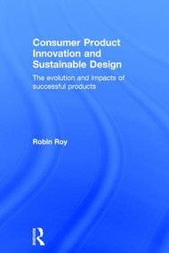 Consumer Product Innovation and Sustainable Design (The Evolution and Impacts of Successful Products) by Robin Roy, 9780415869973