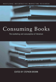 Consuming Books (The Marketing and Consumption of Literature) by Stephen Brown, 9780415367677