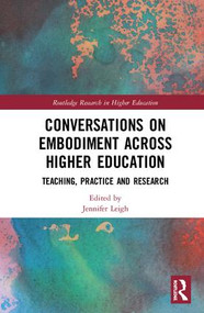 Conversations on Embodiment Across Higher Education (Teaching, Practice and Research) by Jennifer Leigh, 9781138290044