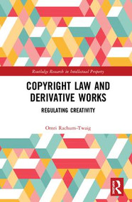Copyright Law and Derivative Works (Regulating Creativity) by Omri Rachum-Twaig, 9781138343276