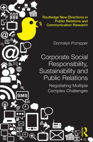 Corporate Social Responsibility, Sustainability and Public Relations (Negotiating Multiple Complex Challenges) by Donnalyn Pompper, 9780415855914