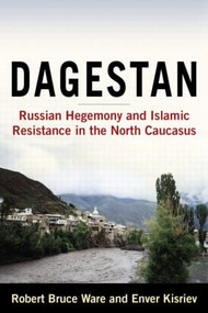 Dagestan (Russian Hegemony and Islamic Resistance in the North Caucasus) by Robert Ware, Enver Kisriev, 9780765620286