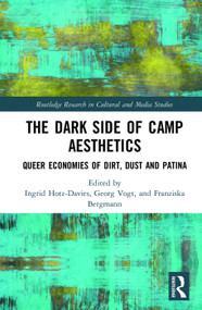 The Dark Side of Camp Aesthetics (Queer Economies of Dirt, Dust and Patina) by Ingrid Hotz-Davies, Franziska Bergmann, Georg Vogt, 9780415790789