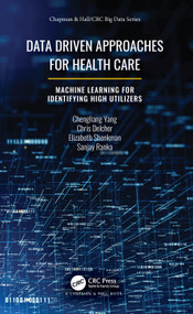 Data Driven Approaches for Healthcare (Machine learning for Identifying High Utilizers) by Chengliang Yang, Chris Delcher, Elizabeth Shenkman, Sanjay Ranka, 9780367342906
