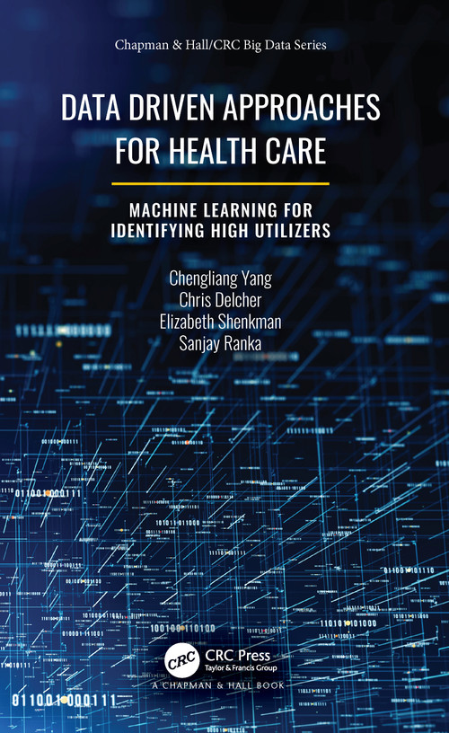 Data Driven Approaches for Healthcare (Machine learning for Identifying High Utilizers) by Chengliang Yang, Chris Delcher, Elizabeth Shenkman, Sanjay Ranka, 9780367342906