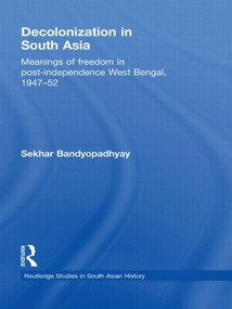 Decolonization in South Asia (Meanings of Freedom in Post-independence West Bengal, 1947-52) by Sekhar Bandyopadhyay, 9780415481069