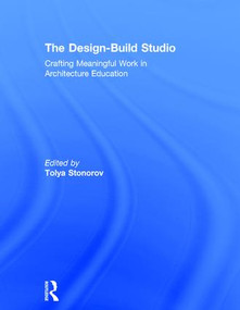 The Design-Build Studio (Crafting Meaningful Work in Architecture Education) by Tolya Stonorov, 9781138121799
