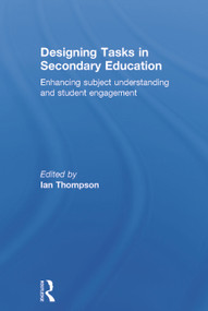 Designing Tasks in Secondary Education (Enhancing subject understanding and student engagement) by Ian Thompson, 9780415712330