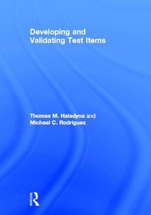 Developing and Validating Test Items by Thomas M. Haladyna, Michael C. Rodriguez, 9780415876049
