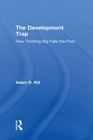 The Development Trap (How Thinking Big Fails the Poor) by Adam D. Kiš, 9781138574540