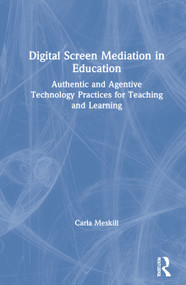 Digital Screen Mediation in Education (Authentic and Agentive Technology Practices for Teaching and Learning) by Carla Meskill, 9780367434168