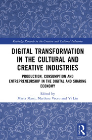 Digital Transformation in the Cultural and Creative Industries (Production, Consumption and Entrepreneurship in the Digital and Sharing Economy) by Marta Massi, Marilena Vecco, Yi Lin, 9780367351151