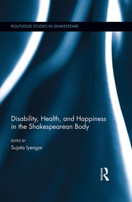 Disability, Health, and Happiness in the Shakespearean Body by Sujata Iyengar, 9781138804289