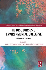 The Discourses of Environmental Collapse (Imagining the End) by Alison E. Vogelaar, Brack W. Hale, Alexandra Peat, 9781138217140