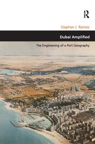 Dubai Amplified (The Engineering of a Port Geography) by Stephen J. Ramos, 9781409408222