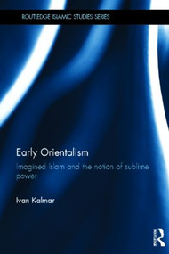 Early Orientalism (Imagined Islam and the Notion of Sublime Power) by Ivan Kalmar, 9780415782760