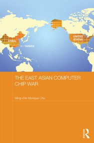 The East Asian Computer Chip War by Ming-chin Monique Chu, 9780415565523