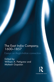 The East India Company, 1600-1857 (Essays on Anglo-Indian connection) by William A. Pettigrew, Mahesh Gopalan, 9781138679436