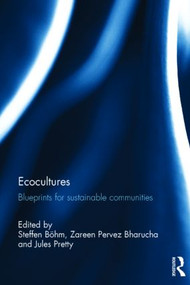 Ecocultures (Blueprints for Sustainable Communities) by Steffen Böhm, Zareen Pervez Bharucha, Jules Pretty, 9780415812825