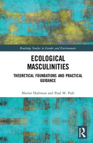 Ecological Masculinities (Theoretical Foundations and Practical Guidance) by Martin Hultman, Paul M. Pulé, 9781138719910