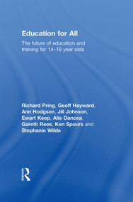 Education for All (The Future of Education and Training for 14-19 Year-Olds) by Richard Pring, Geoffrey Hayward, Ann Hodgson, Jill Johnson, Ewart Keep, Alis Oancea, Gareth Rees, Ken Spours, Stephanie Wilde, 9780415547215