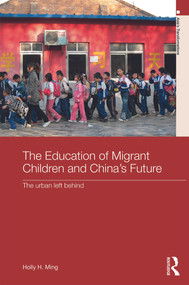 The Education of Migrant Children and China's Future (The Urban Left Behind) by Holly H. Ming, 9780415630344