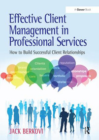 Effective Client Management in Professional Services (How to Build Successful Client Relationships) by Jack Berkovi, 9781409437895