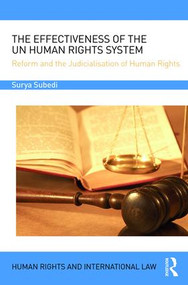 The Effectiveness of the UN Human Rights System (Reform and the Judicialisation of Human Rights) by Surya Subedi, OBE, QC (Hon), 9781138711532