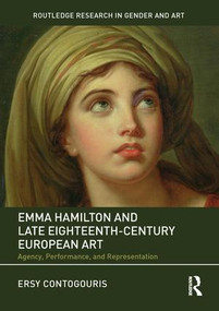 Emma Hamilton and Late Eighteenth-Century European Art (Agency, Performance, and Representation) by Ersy Contogouris, 9780815374237