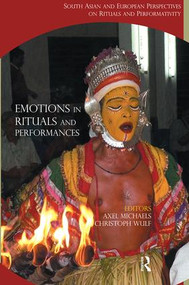 Emotions in Rituals and Performances (South Asian and European Perspectives on Rituals and Performativity) by Axel Michaels, Christoph Wulf, 9780415523042