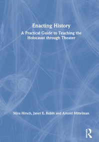 Enacting History (A Practical Guide to Teaching the Holocaust through Theater) by Mira Hirsch, Janet E. Rubin, Arnold Mittelman, 9781138608733
