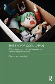 The End of Cool Japan (Ethical, Legal, and Cultural Challenges to Japanese Popular Culture) by Mark McLelland, 9781138638259