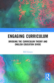 Engaging Curriculum (Bridging the Curriculum Theory and English Education Divide) by Bill Green, 9781138121430