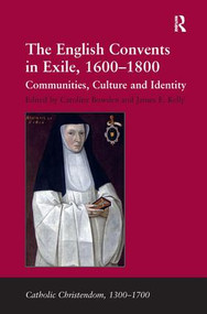 The English Convents in Exile, 1600-1800 (Communities, Culture and Identity) by James E. Kelly, Caroline Bowden, 9781409450733