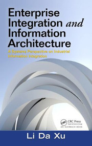 Enterprise Integration and Information Architecture (A Systems Perspective on Industrial Information Integration) by Li Da Xu, 9781439850244
