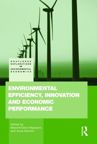 Environmental Efficiency, Innovation and Economic Performances by Anna Montini, Massimiliano Mazzanti, 9780415478526