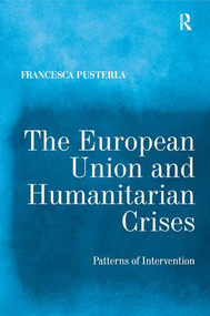 The European Union and Humanitarian Crises (Patterns of Intervention) by Francesca Pusterla, 9781472451781