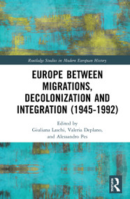 Europe between Migrations, Decolonization and Integration (1945-1992) by Giuliana Laschi, Valeria Deplano, Alessandro Pes, 9780367219550