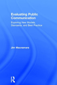 Evaluating Public Communication (Exploring New Models, Standards, and Best Practice) by Jim Macnamara, 9781138228573