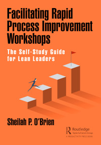Facilitating Rapid Process Improvement Workshops (The Self-Study Guide for Lean Leaders) by Sheilah O'Brien, 9780367724689