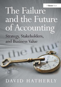 The Failure and the Future of Accounting (Strategy, Stakeholders, and Business Value) by David Hatherly, 9781409453543