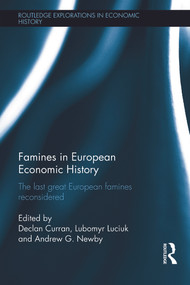 Famines in European Economic History (The Last Great European Famines Reconsidered) by Declan Curran, Lubomyr Luciuk, Andrew Newby, 9780415656818
