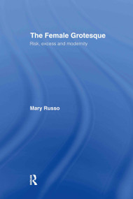 The Female Grotesque (Risk, Excess and Modernity) by Mary Russo, 9780415901642